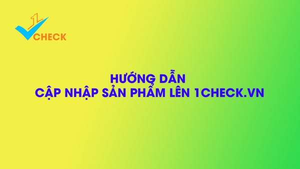 Hướng dẫn cập nhập sản phẩm lên 1Check.vn