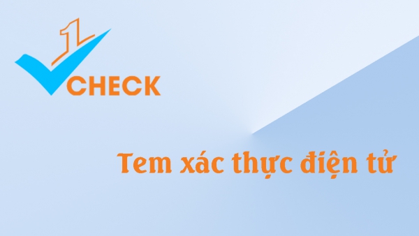 Tem xác thực điện tử - hiện đại, thời thượng cho sản phẩm chất lượng.