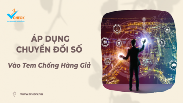 Áp dụng chuyển đổi số vào tem chống hàng giả