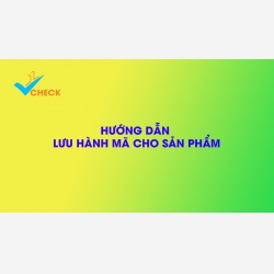 Hướng dẫn lưu hành mã xác thực cho sản phẩm