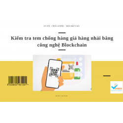 Kiểm tra tem chống hàng giả hàng nhái bằng công nghệ Blockchain