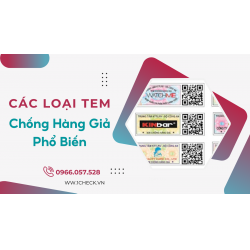  Các loại tem chống hàng giả phổ biến 