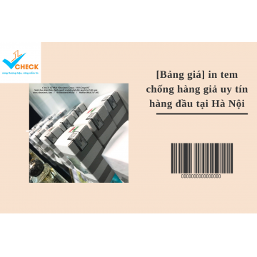 [Bảng giá] in tem chống hàng giả uy tín hàng đầu tại Hà Nộ