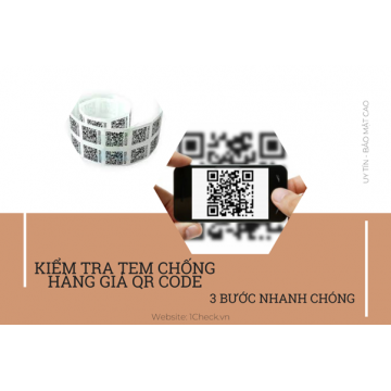 Kiểm tra tem chống hàng giả QR code - 3 bước nhanh chóng