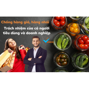 Chống hàng giả, hàng nhái: Trách nhiệm của cả người tiêu dùng và doanh nghiệp